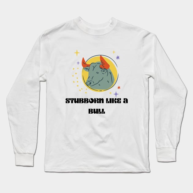 STUBBORN LIKE A BULL Long Sleeve T-Shirt by YouChoice Creations